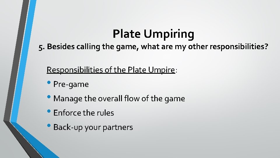 Plate Umpiring 5. Besides calling the game, what are my other responsibilities? Responsibilities of