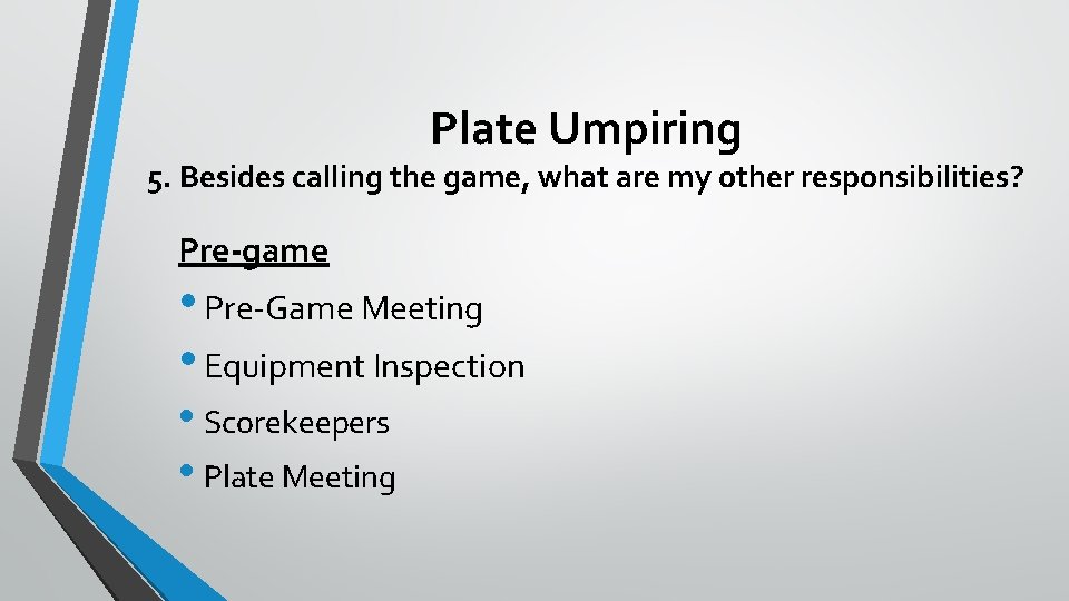 Plate Umpiring 5. Besides calling the game, what are my other responsibilities? Pre-game •