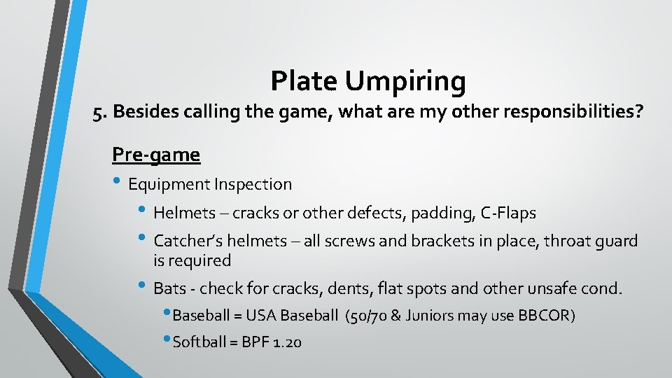 Plate Umpiring 5. Besides calling the game, what are my other responsibilities? Pre-game •