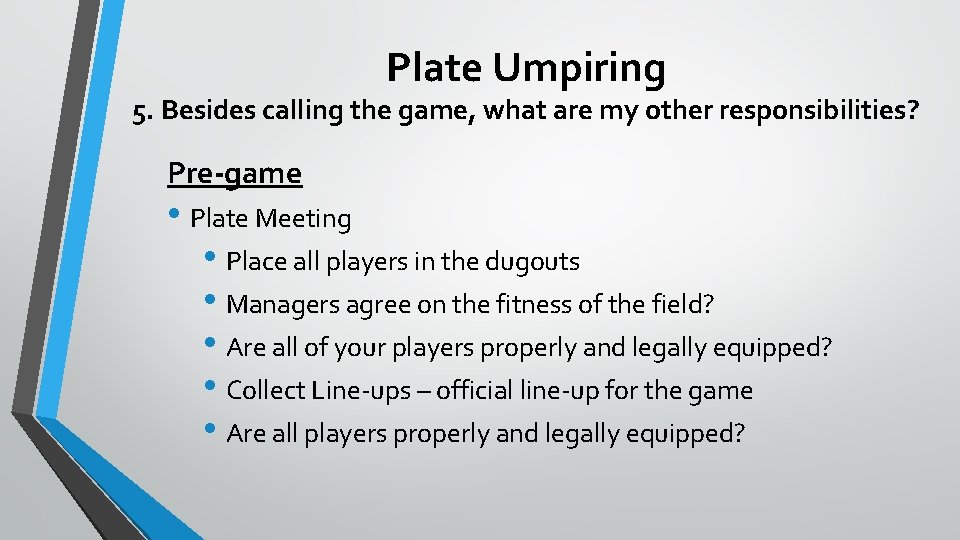 Plate Umpiring 5. Besides calling the game, what are my other responsibilities? Pre-game •