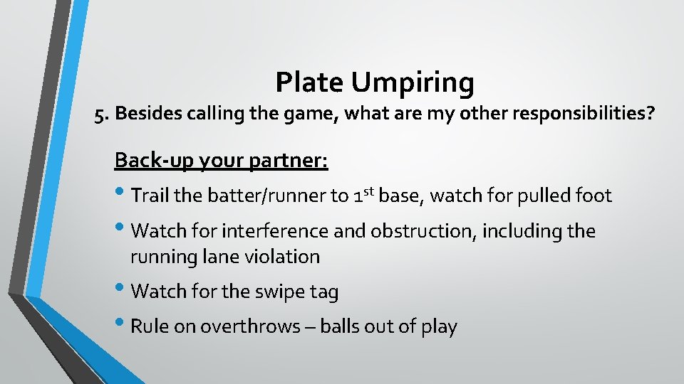 Plate Umpiring 5. Besides calling the game, what are my other responsibilities? Back-up your