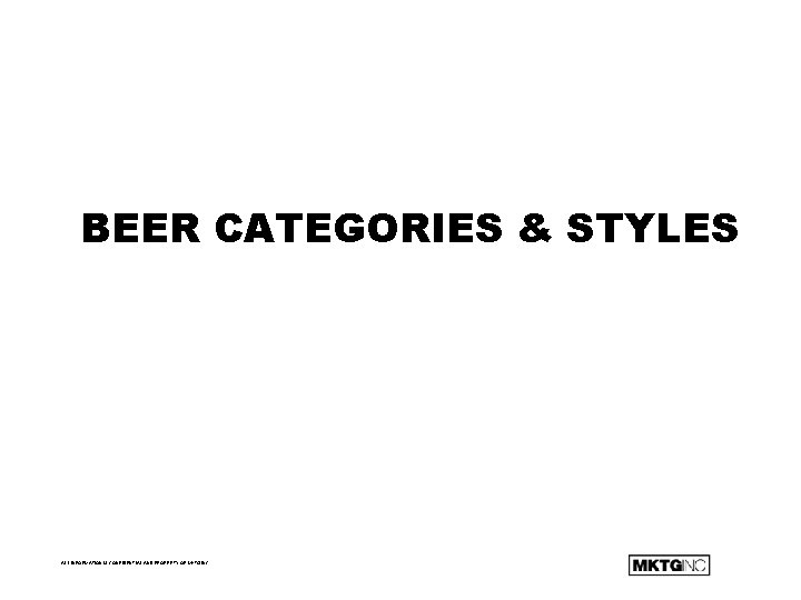 BEER CATEGORIES & STYLES ALL INFORMATION IS CONFIDENTIAL AND PROPERTY OF MKTG INC 