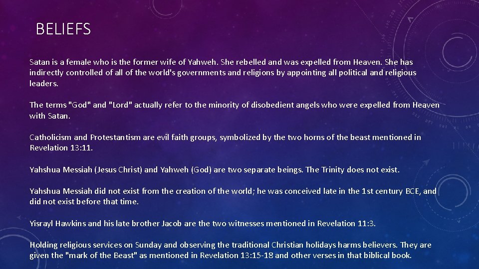 BELIEFS Satan is a female who is the former wife of Yahweh. She rebelled BELIEFS Satan is a female who is the former wife of Yahweh. She rebelled