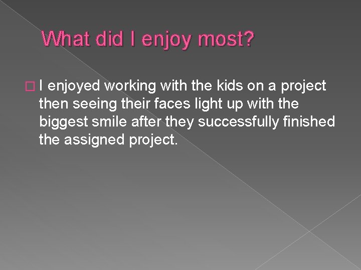 What did I enjoy most? �I enjoyed working with the kids on a project