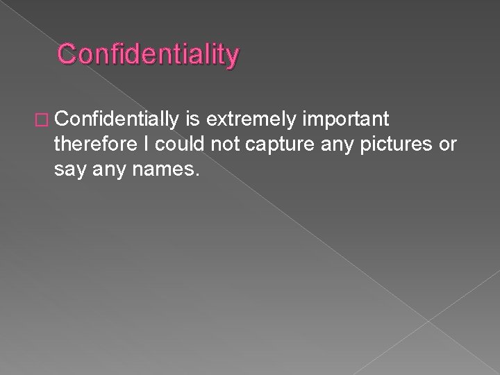 Confidentiality � Confidentially is extremely important therefore I could not capture any pictures or