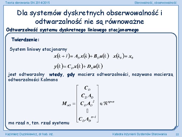 Teoria sterowania SN 2014/2015 Sterowalność, obserwowalność Dla systemów dyskretnych obserwowalność i odtwarzalność nie są