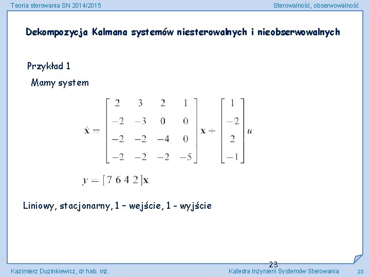 Teoria sterowania SN 2014/2015 Sterowalność, obserwowalność Dekompozycja Kalmana systemów niesterowalnych i nieobserwowalnych Przykład 1