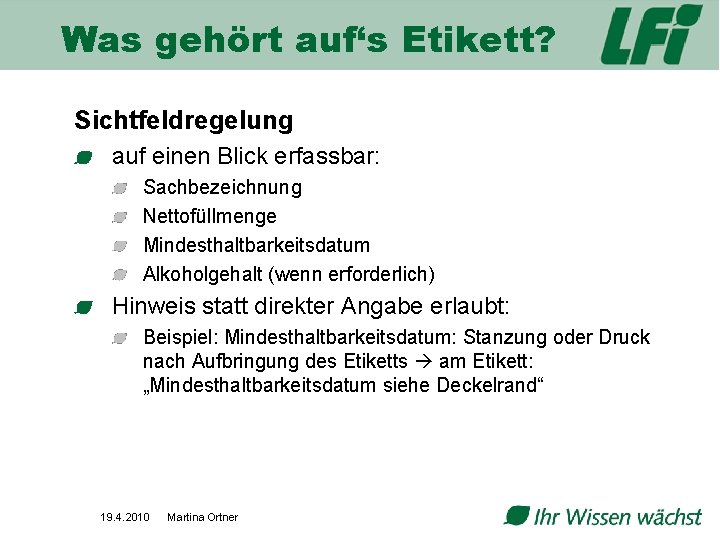 Was gehört auf‘s Etikett? Sichtfeldregelung auf einen Blick erfassbar: Sachbezeichnung Nettofüllmenge Mindesthaltbarkeitsdatum Alkoholgehalt (wenn