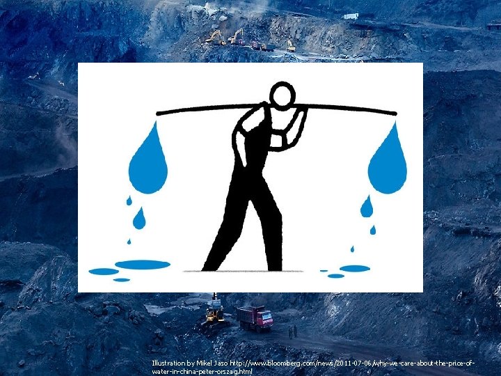 Illustration by Mikel Jaso http: //www. bloomberg. com/news/2011 -07 -06/why-we-care-about-the-price-ofwater-in-china-peter-orszag. html 