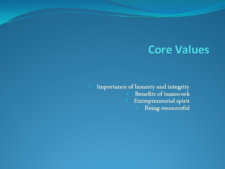 Core Values • Importance of honesty and integrity • Benefits of teamwork • Entrepreneurial