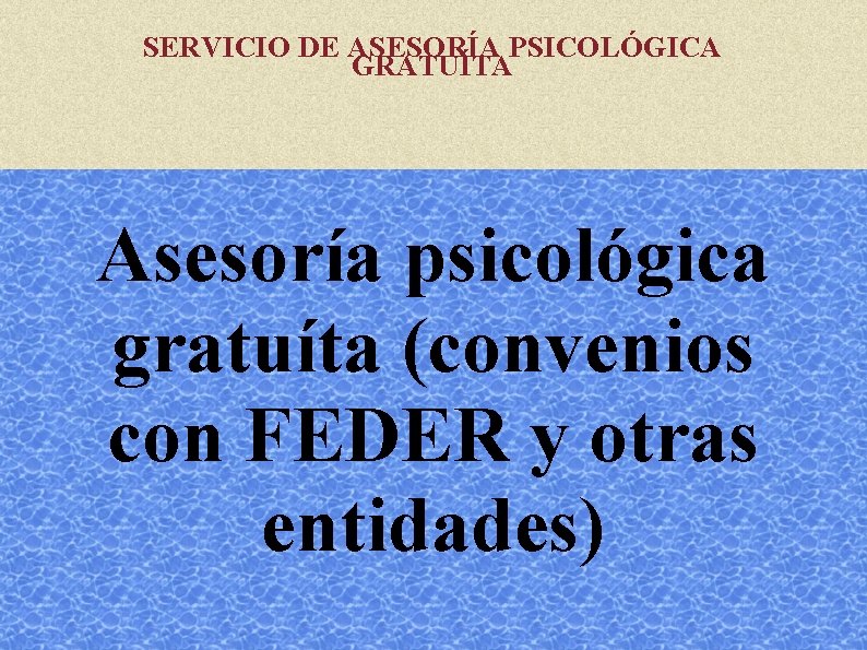 SERVICIO DE ASESORÍA PSICOLÓGICA GRATUÍTA Asesoría psicológica gratuíta (convenios con FEDER y otras entidades)