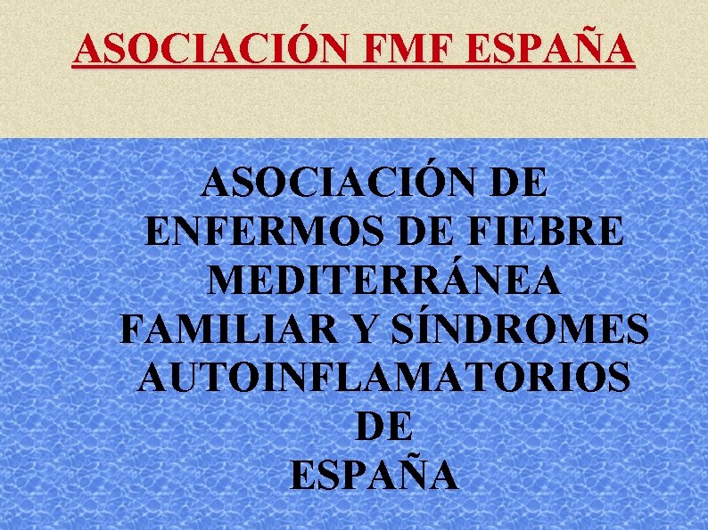 ASOCIACIÓN FMF ESPAÑA ASOCIACIÓN DE ENFERMOS DE FIEBRE MEDITERRÁNEA FAMILIAR Y SÍNDROMES AUTOINFLAMATORIOS DE