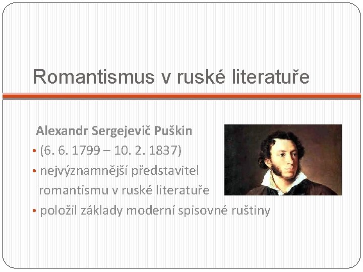 Romantismus v ruské literatuře Alexandr Sergejevič Puškin • (6. 6. 1799 – 10. 2.