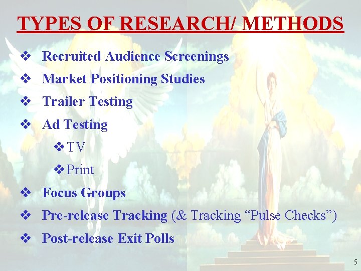 TYPES OF RESEARCH/ METHODS v Recruited Audience Screenings v Market Positioning Studies v Trailer
