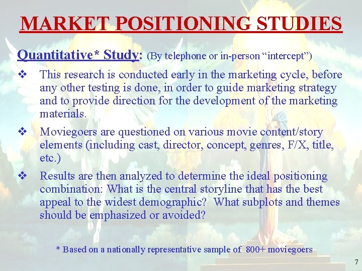 MARKET POSITIONING STUDIES Quantitative* Study: (By telephone or in-person “intercept”) v This research is