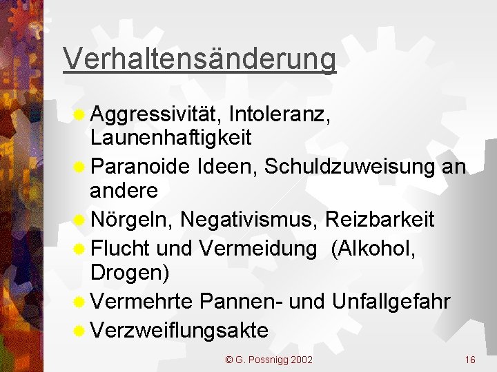 Verhaltensänderung ® Aggressivität, Intoleranz, Launenhaftigkeit ® Paranoide Ideen, Schuldzuweisung an andere ® Nörgeln, Negativismus,