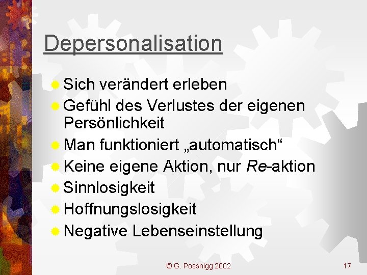 Depersonalisation ® Sich verändert erleben ® Gefühl des Verlustes der eigenen Persönlichkeit ® Man