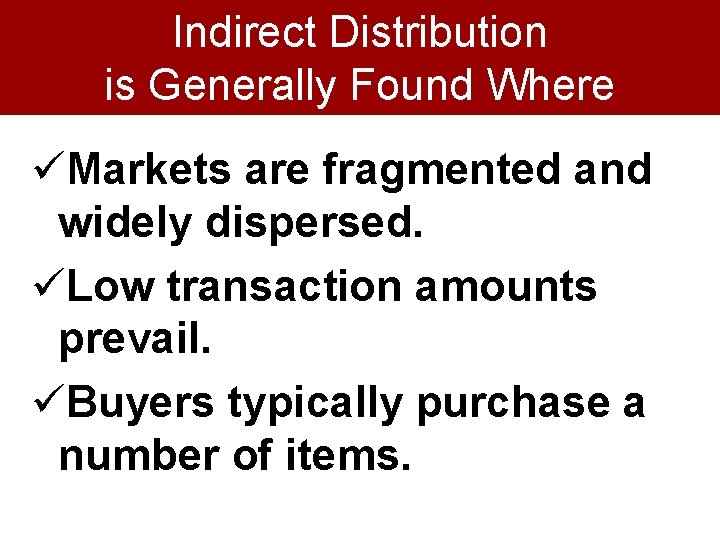 Indirect Distribution is Generally Found Where üMarkets are fragmented and widely dispersed. üLow transaction