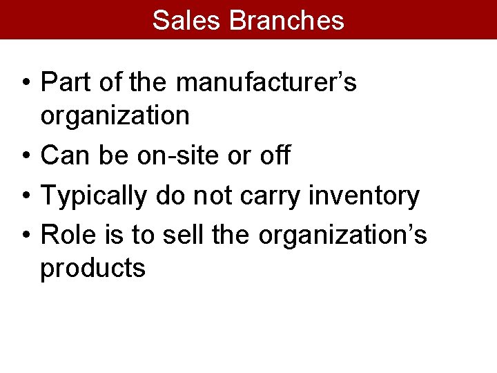 Sales Branches • Part of the manufacturer’s organization • Can be on-site or off