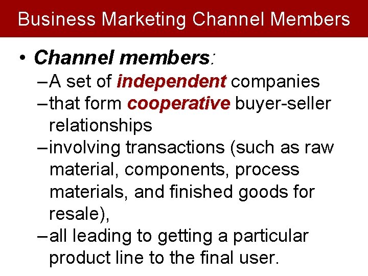 Business Marketing Channel Members • Channel members: – A set of independent companies –