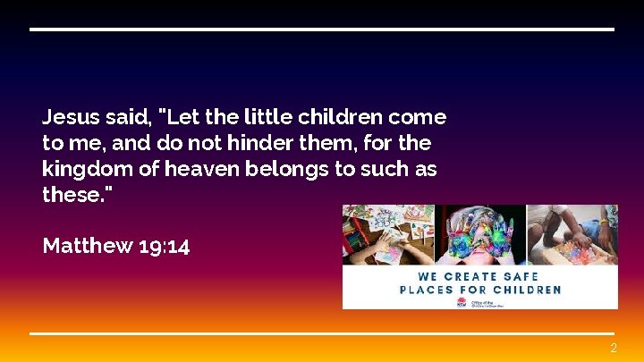 Jesus said, "Let the little children come to me, and do not hinder them,