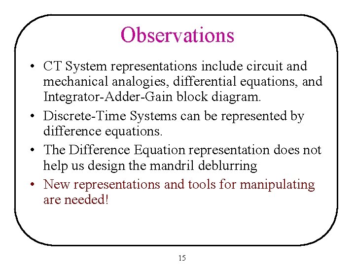 Observations • CT System representations include circuit and mechanical analogies, differential equations, and Integrator-Adder-Gain