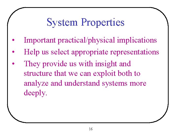 System Properties • • • Important practical/physical implications Help us select appropriate representations They