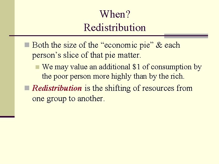 When? Redistribution n Both the size of the “economic pie” & each person’s slice