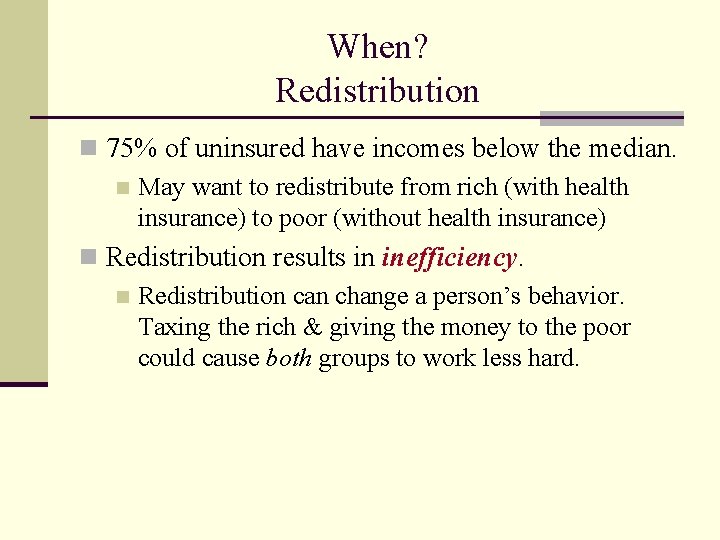 When? Redistribution n 75% of uninsured have incomes below the median. n May want