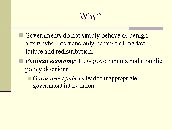 Why? n Governments do not simply behave as benign actors who intervene only because