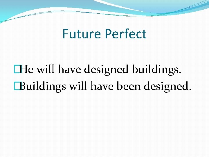 Future Perfect �He will have designed buildings. �Buildings will have been designed. 