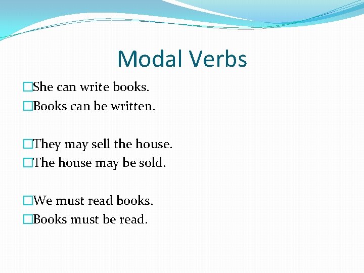 Modal Verbs �She can write books. �Books can be written. �They may sell the