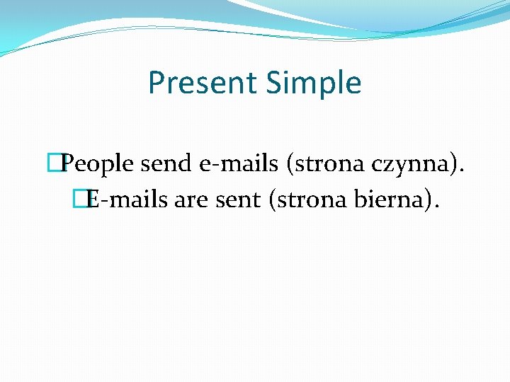 Present Simple �People send e-mails (strona czynna). �E-mails are sent (strona bierna). 