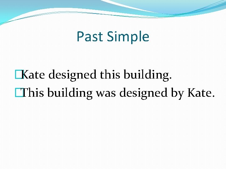 Past Simple �Kate designed this building. �This building was designed by Kate. 