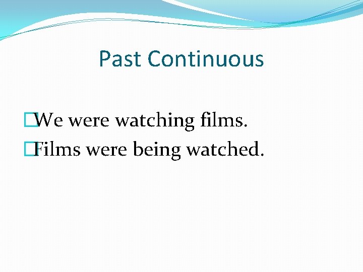 Past Continuous �We were watching films. �Films were being watched. 