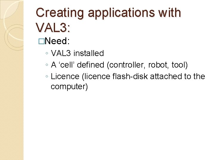 Creating applications with VAL 3: �Need: ◦ VAL 3 installed ◦ A ‘cell’ defined