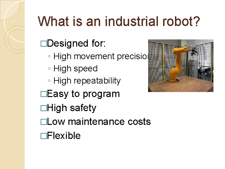 What is an industrial robot? �Designed for: ◦ High movement precision ◦ High speed