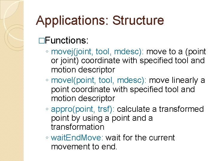 Applications: Structure �Functions: ◦ movej(joint, tool, mdesc): move to a (point or joint) coordinate