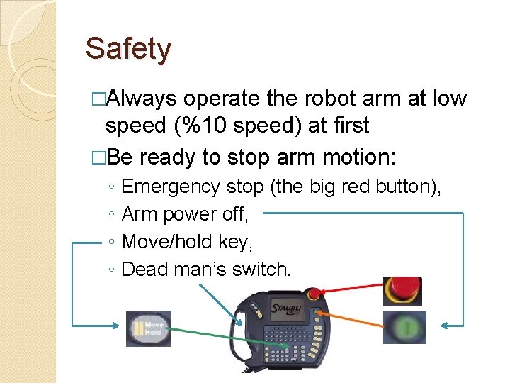 Safety �Always operate the robot arm at low speed (%10 speed) at first �Be