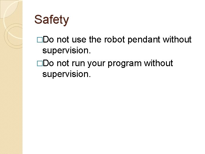 Safety �Do not use the robot pendant without supervision. �Do not run your program