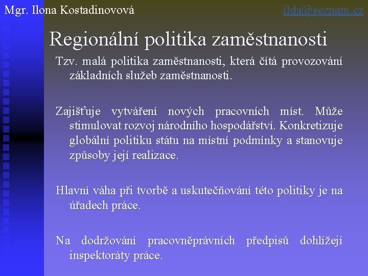 Mgr. Ilona Kostadinovová ilda@seznam. cz Regionální politika zaměstnanosti Tzv. malá politika zaměstnanosti, která čítá