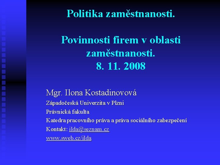 Politika zaměstnanosti. Povinnosti firem v oblasti zaměstnanosti. 8. 11. 2008 Mgr. Ilona Kostadinovová Západočeská