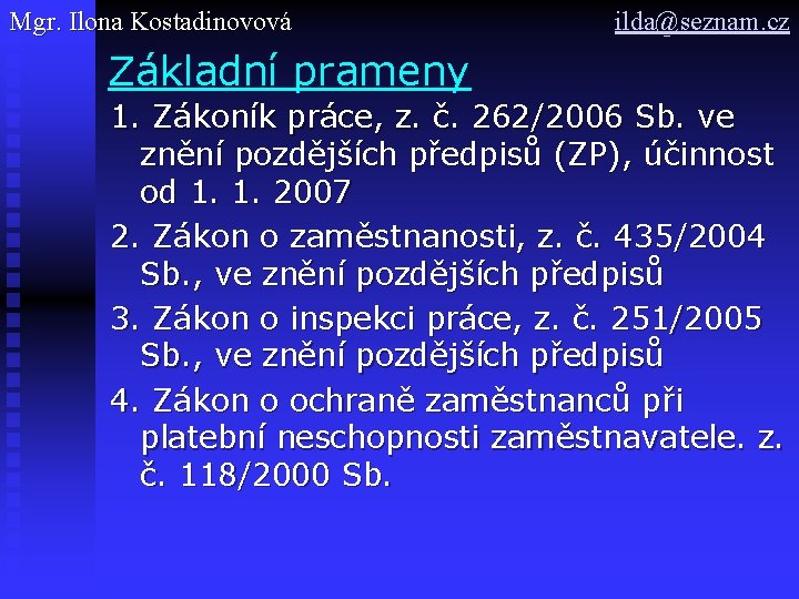 Mgr. Ilona Kostadinovová ilda@seznam. cz Základní prameny 1. Zákoník práce, z. č. 262/2006 Sb.