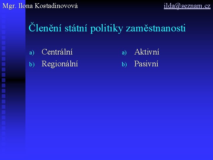 Mgr. Ilona Kostadinovová ilda@seznam. cz Členění státní politiky zaměstnanosti a) b) Centrální Regionální a)