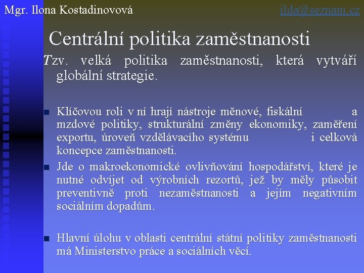 Mgr. Ilona Kostadinovová ilda@seznam. cz Centrální politika zaměstnanosti Tzv. velká politika zaměstnanosti, která vytváří