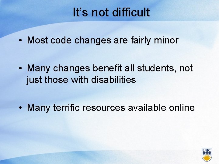 It’s not difficult • Most code changes are fairly minor • Many changes benefit