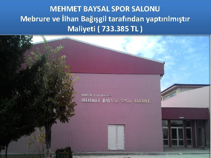 MEHMET BAYSAL SPOR SALONU Mebrure ve İlhan Bağışgil tarafından yaptırılmıştır Maliyeti ( 733. 385