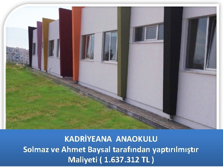 KADRİYEANA ANAOKULU Solmaz ve Ahmet Baysal tarafından yaptırılmıştır Maliyeti ( 1. 637. 312 TL
