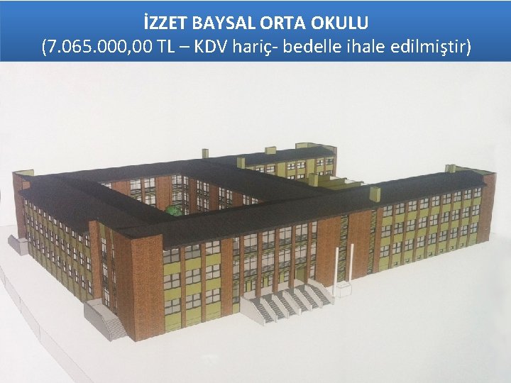 İZZET BAYSAL ORTA OKULU (7. 065. 000, 00 TL – KDV hariç- bedelle ihale