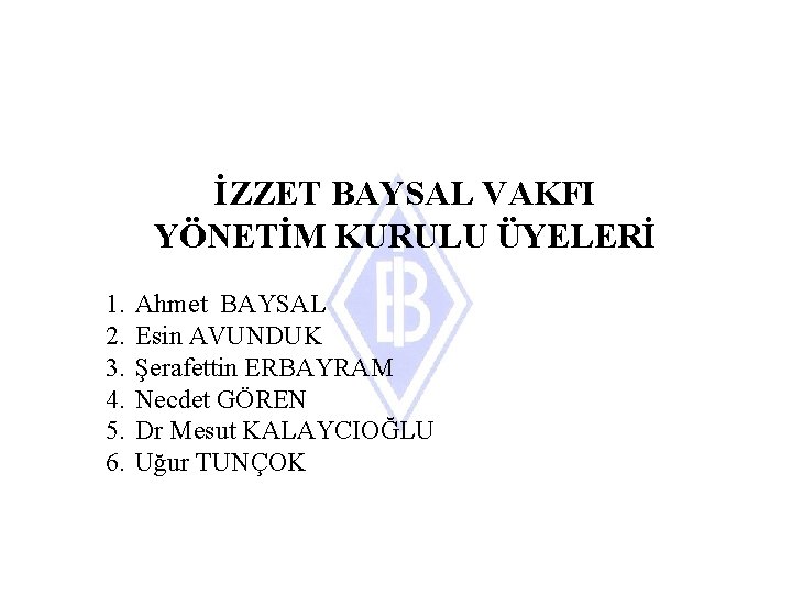 İZZET BAYSAL VAKFI YÖNETİM KURULU ÜYELERİ 1. 2. 3. 4. 5. 6. Ahmet BAYSAL